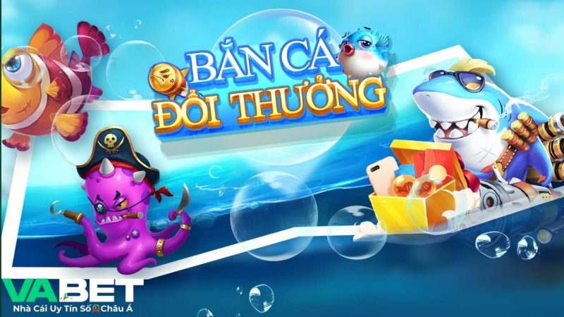 Tìm hiểu bắn cá đổi thưởng Vabet